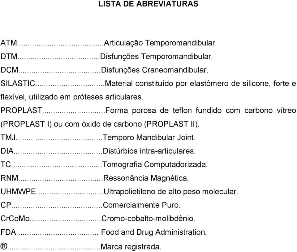 ..Forma porosa de teflon fundido com carbono vítreo (PROPLAST I) ou com óxido de carbono (PROPLAST II). TMJ...Temporo Mandibular Joint. DIA.