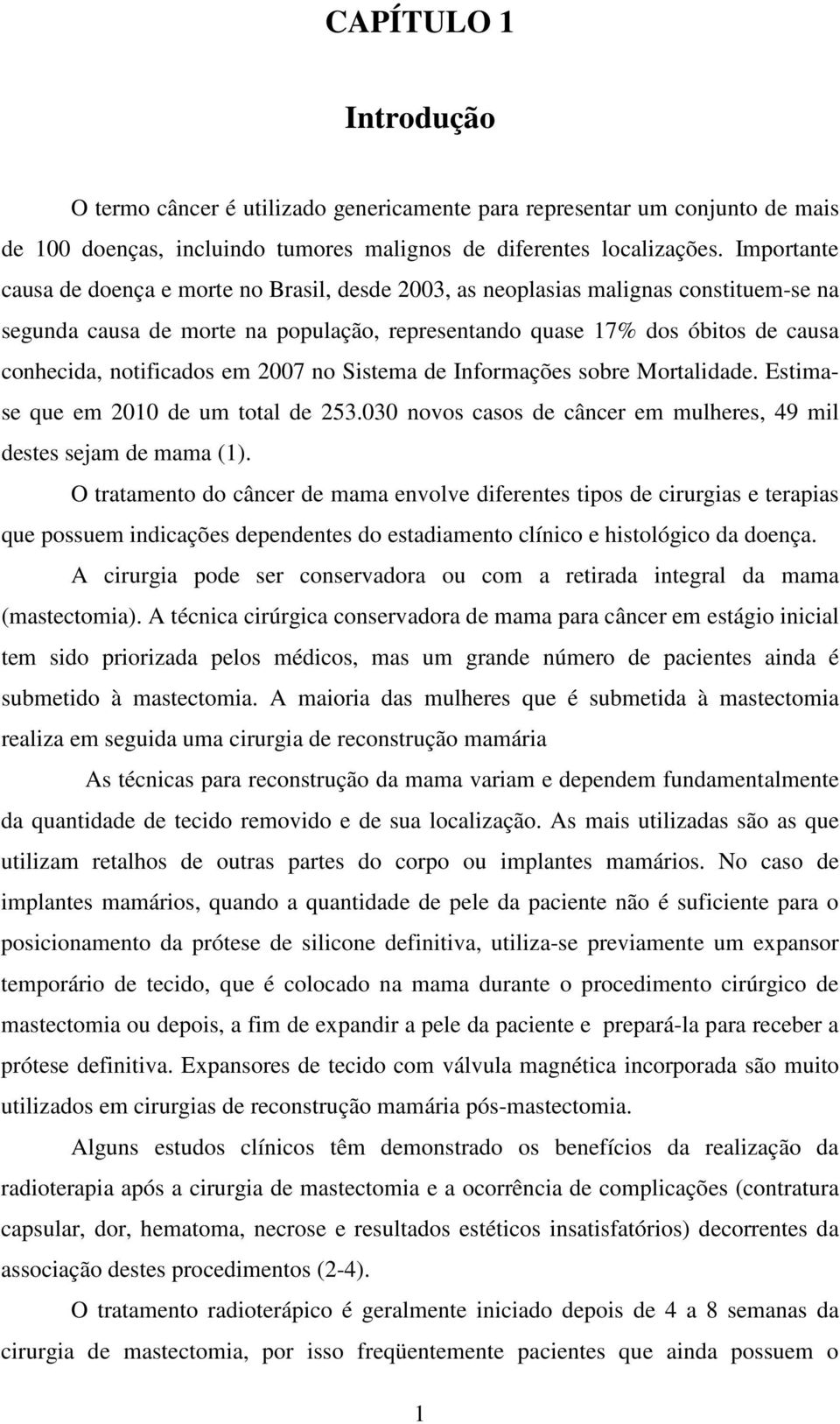 notificados em 2007 no Sistema de Informações sobre Mortalidade. Estimase que em 2010 de um total de 253.030 novos casos de câncer em mulheres, 49 mil destes sejam de mama (1).