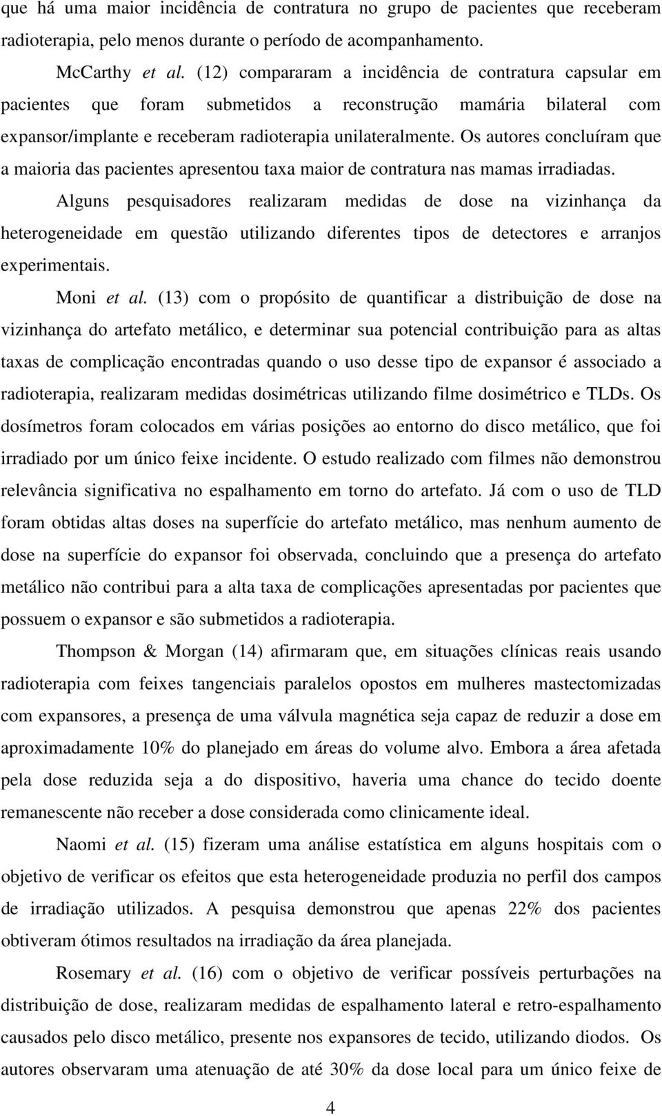 Os autores concluíram que a maioria das pacientes apresentou taxa maior de contratura nas mamas irradiadas.