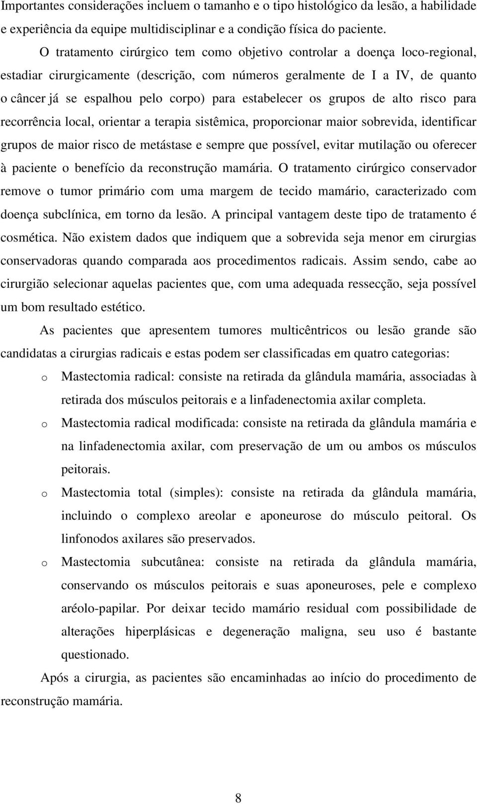 estabelecer os grupos de alto risco para recorrência local, orientar a terapia sistêmica, proporcionar maior sobrevida, identificar grupos de maior risco de metástase e sempre que possível, evitar