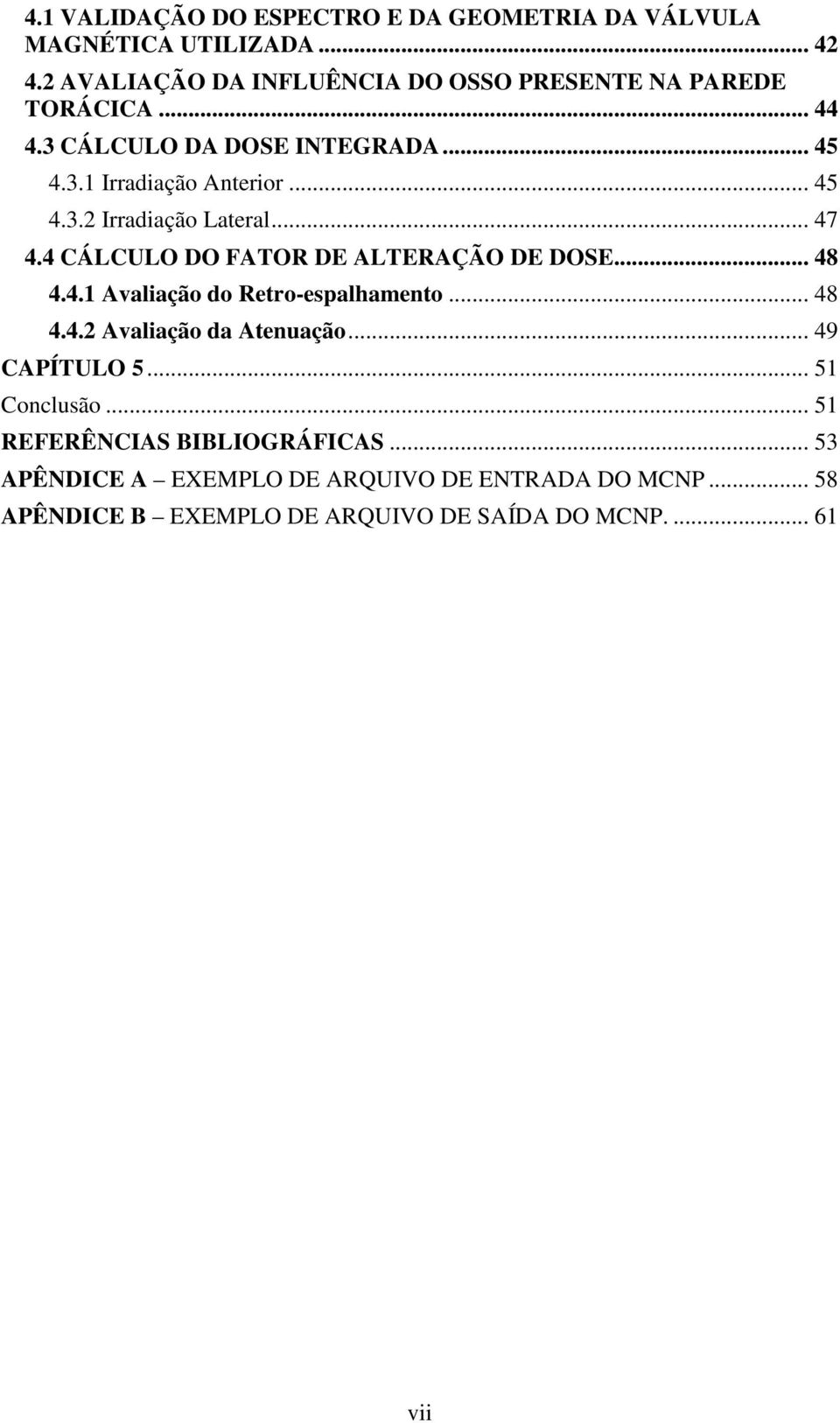 .. 47 4.4 CÁLCULO DO FATOR DE ALTERAÇÃO DE DOSE... 48 4.4.1 Avaliação do Retro-espalhamento... 48 4.4.2 Avaliação da Atenuação.