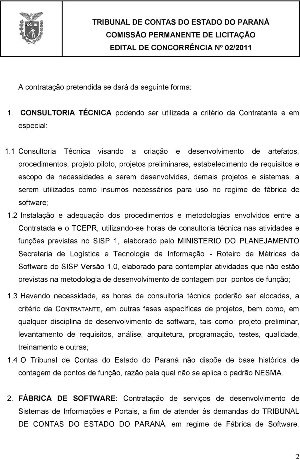 desenvolvidas, demais projetos e sistemas, a serem utilizados como insumos necessários para uso no regime de fábrica de software; 1.