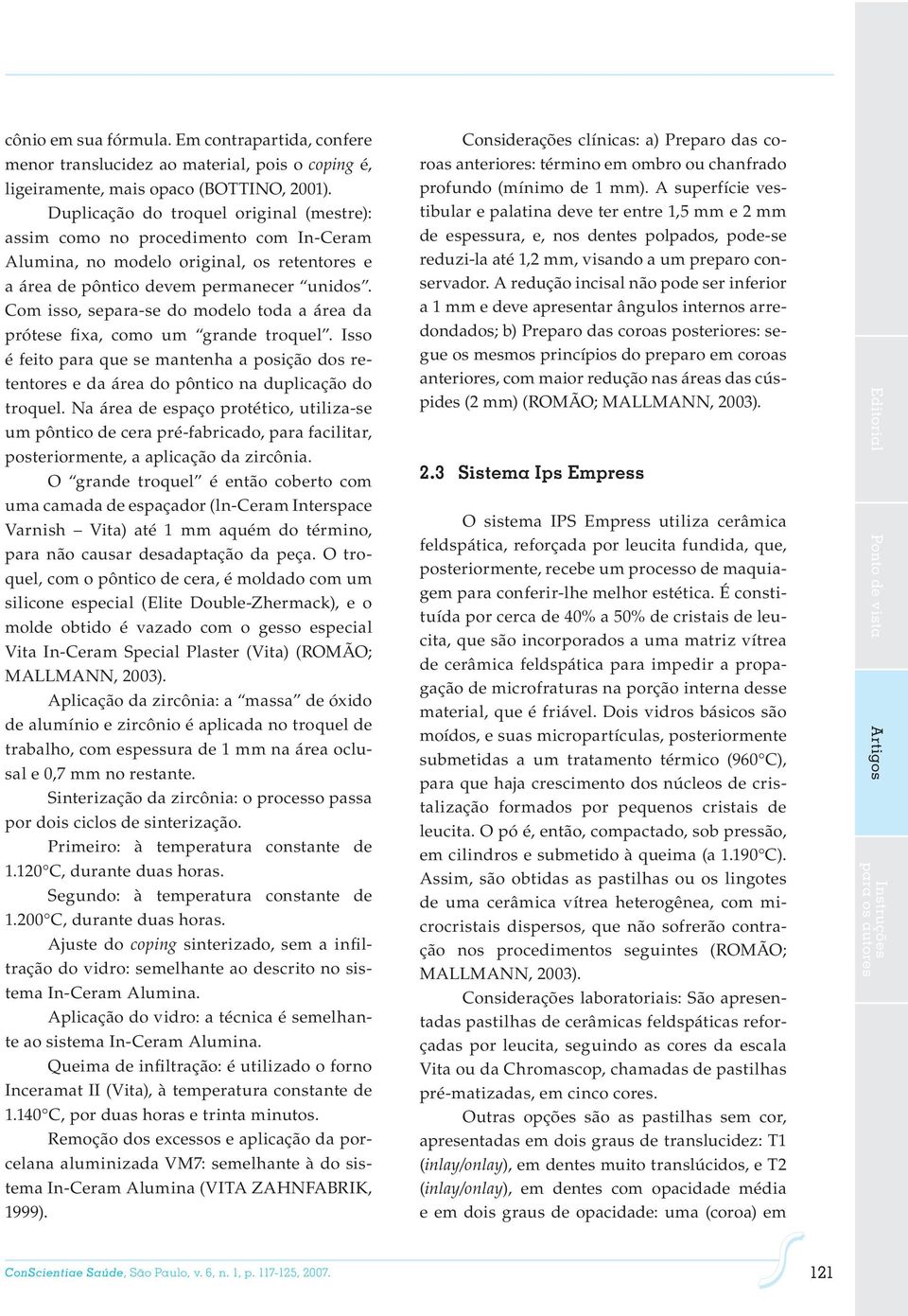 Com isso, separa-se do modelo toda a área da prótese fixa, como um grande troquel. Isso é feito para que se mantenha a posição dos retentores e da área do pôntico na duplicação do troquel.