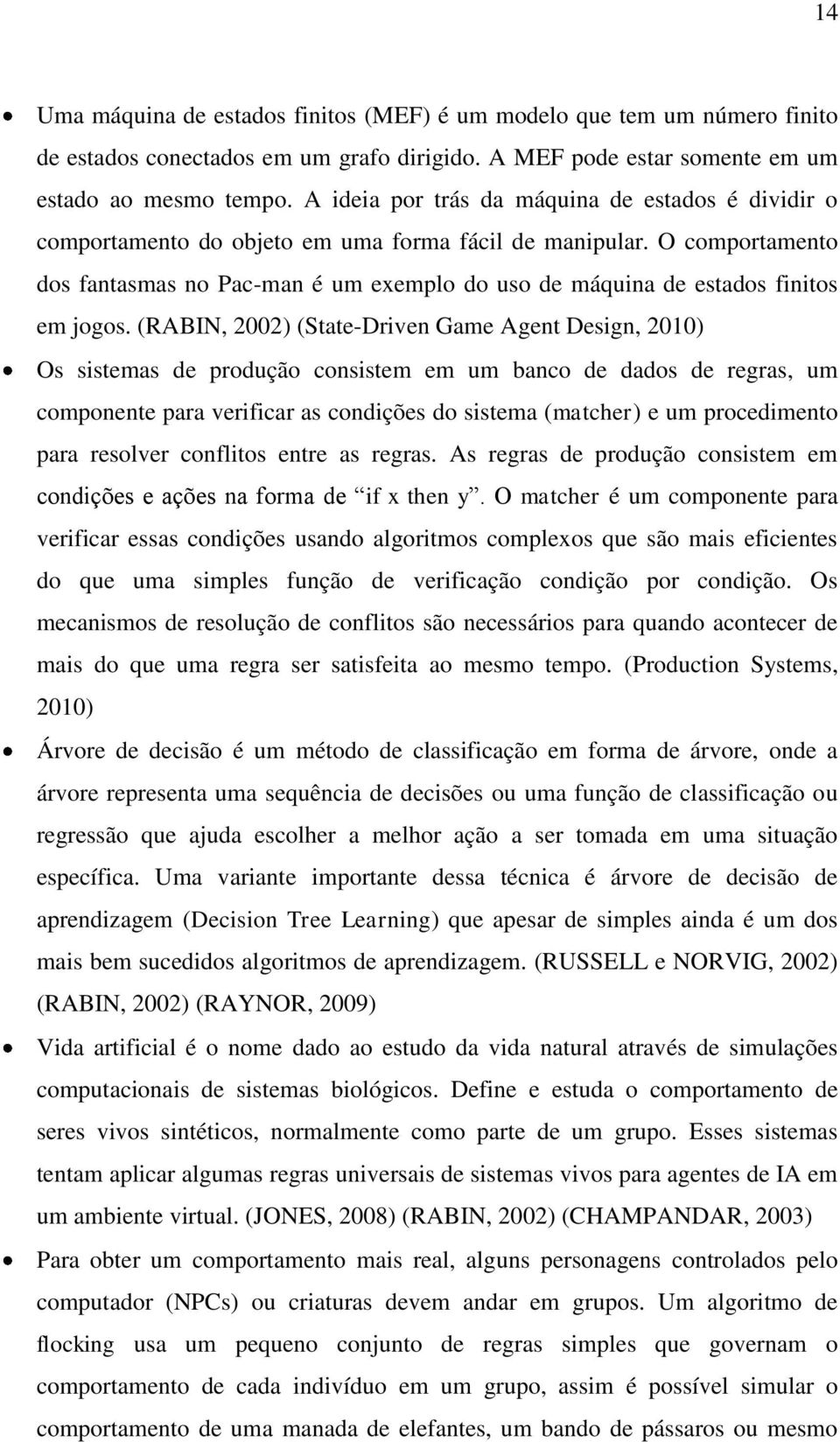 O comportamento dos fantasmas no Pac-man é um exemplo do uso de máquina de estados finitos em jogos.