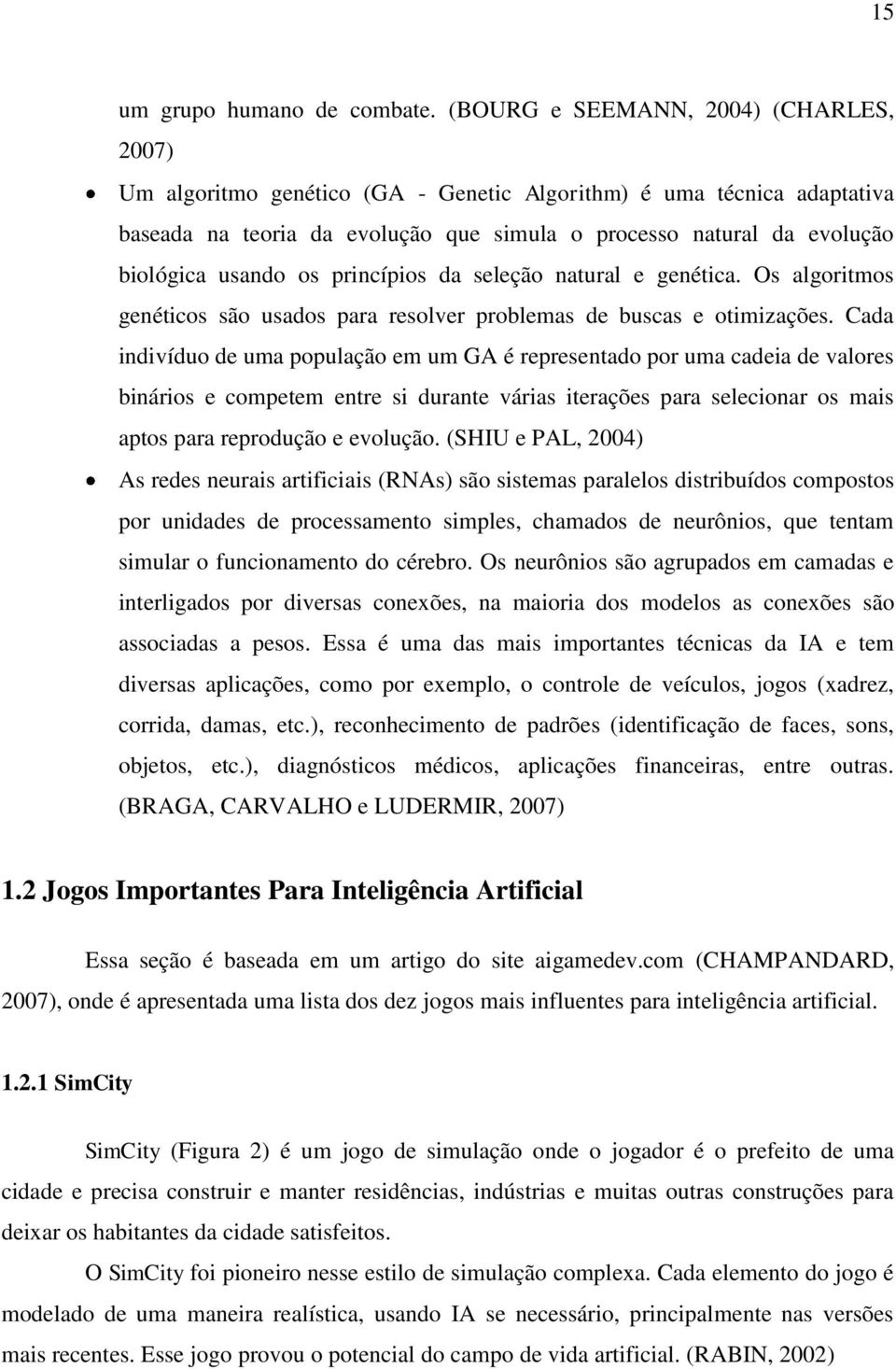 usando os princípios da seleção natural e genética. Os algoritmos genéticos são usados para resolver problemas de buscas e otimizações.