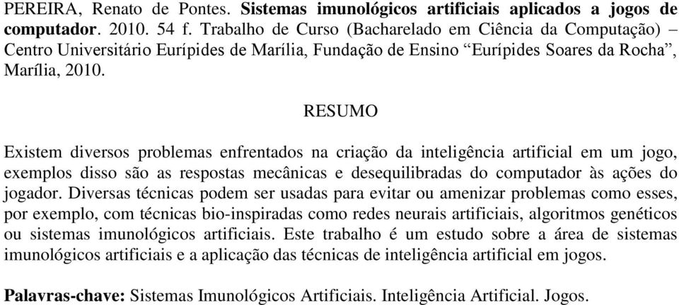 RESUMO Existem diversos problemas enfrentados na criação da inteligência artificial em um jogo, exemplos disso são as respostas mecânicas e desequilibradas do computador às ações do jogador.