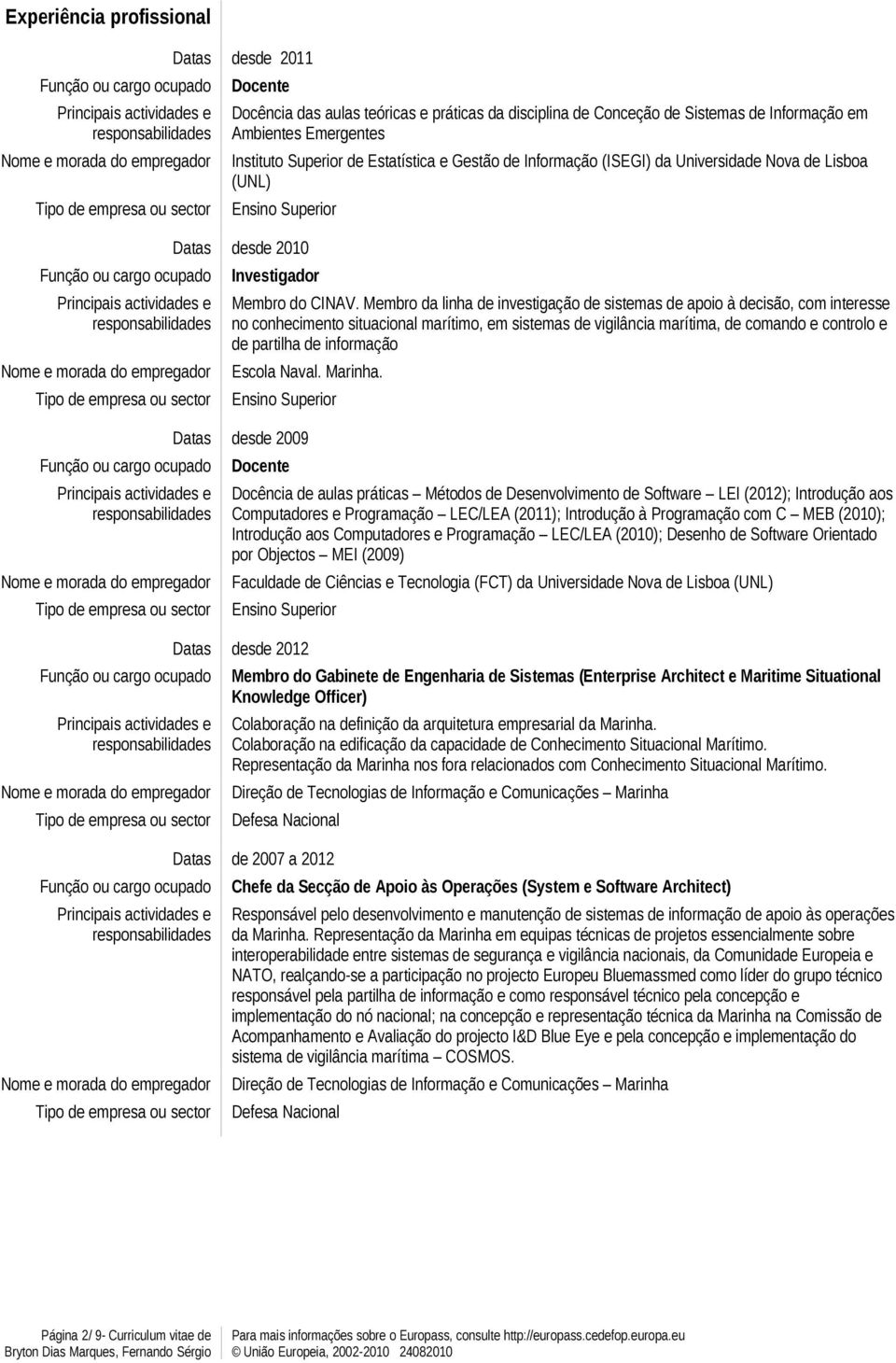 Membro da linha de investigação de sistemas de apoio à decisão, com interesse no conhecimento situacional marítimo, em sistemas de vigilância marítima, de comando e controlo e de partilha de