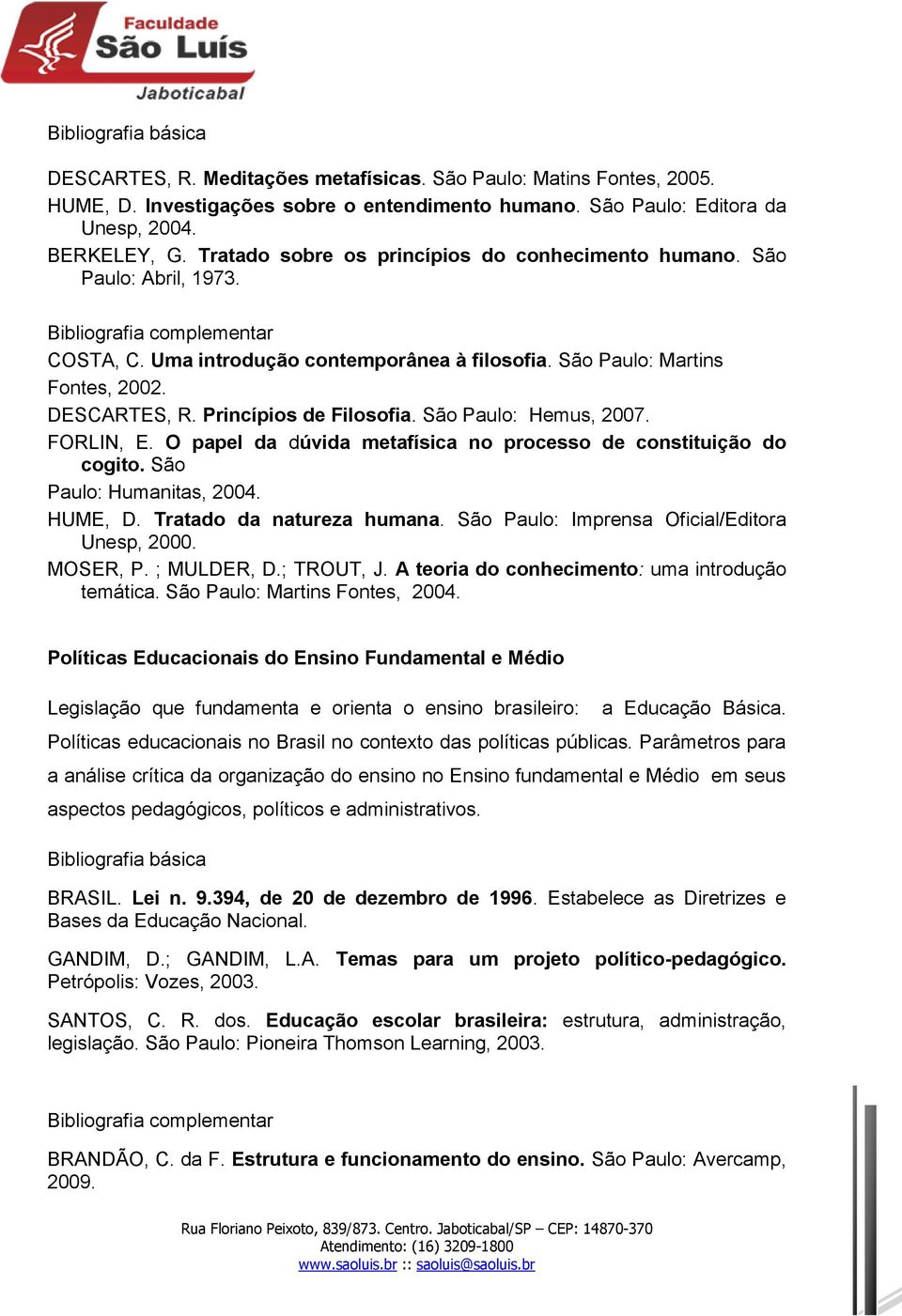 São Paulo: Hemus, 2007. FORLIN, E. O papel da dúvida metafísica no processo de constituição do cogito. São Paulo: Humanitas, 2004. HUME, D. Tratado da natureza humana.