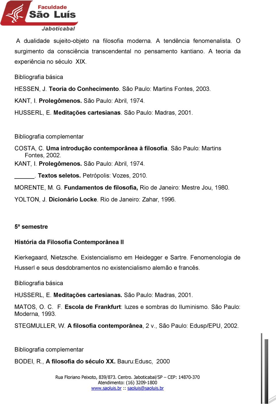 Uma introdução contemporânea à filosofia. São Paulo: Martins Fontes, 2002. KANT, I. Prolegômenos. São Paulo: Abril, 1974.. Textos seletos. Petrópolis: Vozes, 2010. MORENTE, M. G.