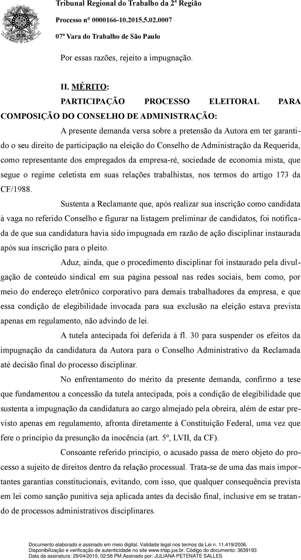 Conselho de Administração da Requerida, como representante dos empregados da empresa-ré, sociedade de economia mista, que segue o regime celetista em suas relações trabalhistas, nos termos do artigo