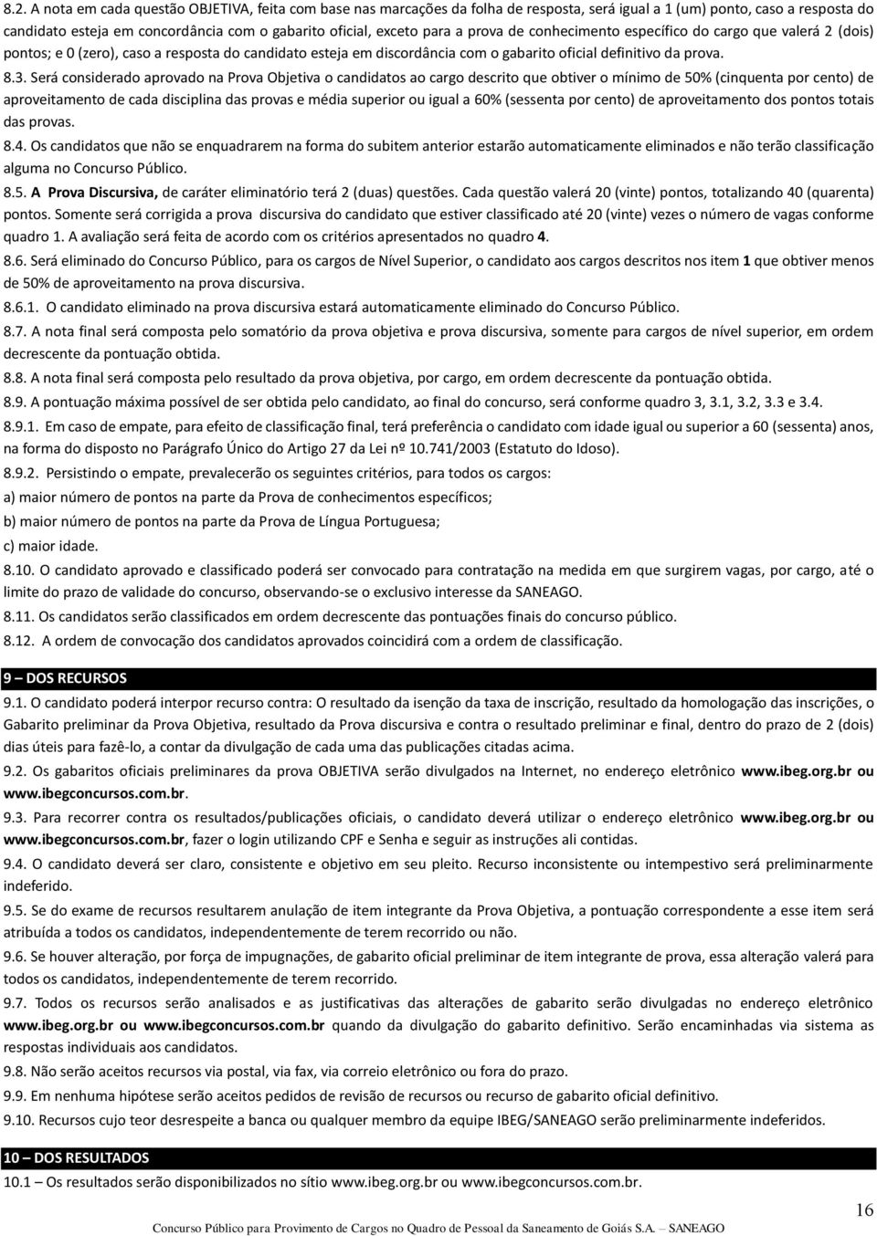 Será considerado aprovado na Prova Objetiva o candidatos ao cargo descrito que obtiver o mínimo de 50% (cinquenta por cento) de aproveitamento de cada disciplina das provas e média superior ou igual