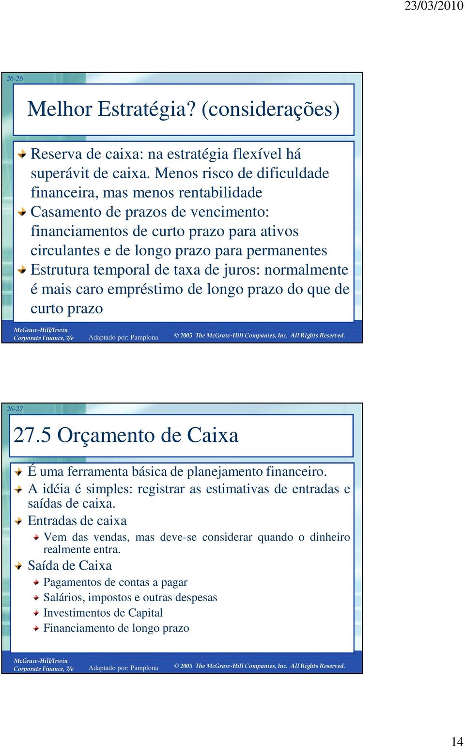 temporal de taxa de juros: normalmente é mais caro empréstimo de longo prazo do que de curto prazo 26-27 27.5 Orçamento de Caixa É uma ferramenta básica de planejamento financeiro.