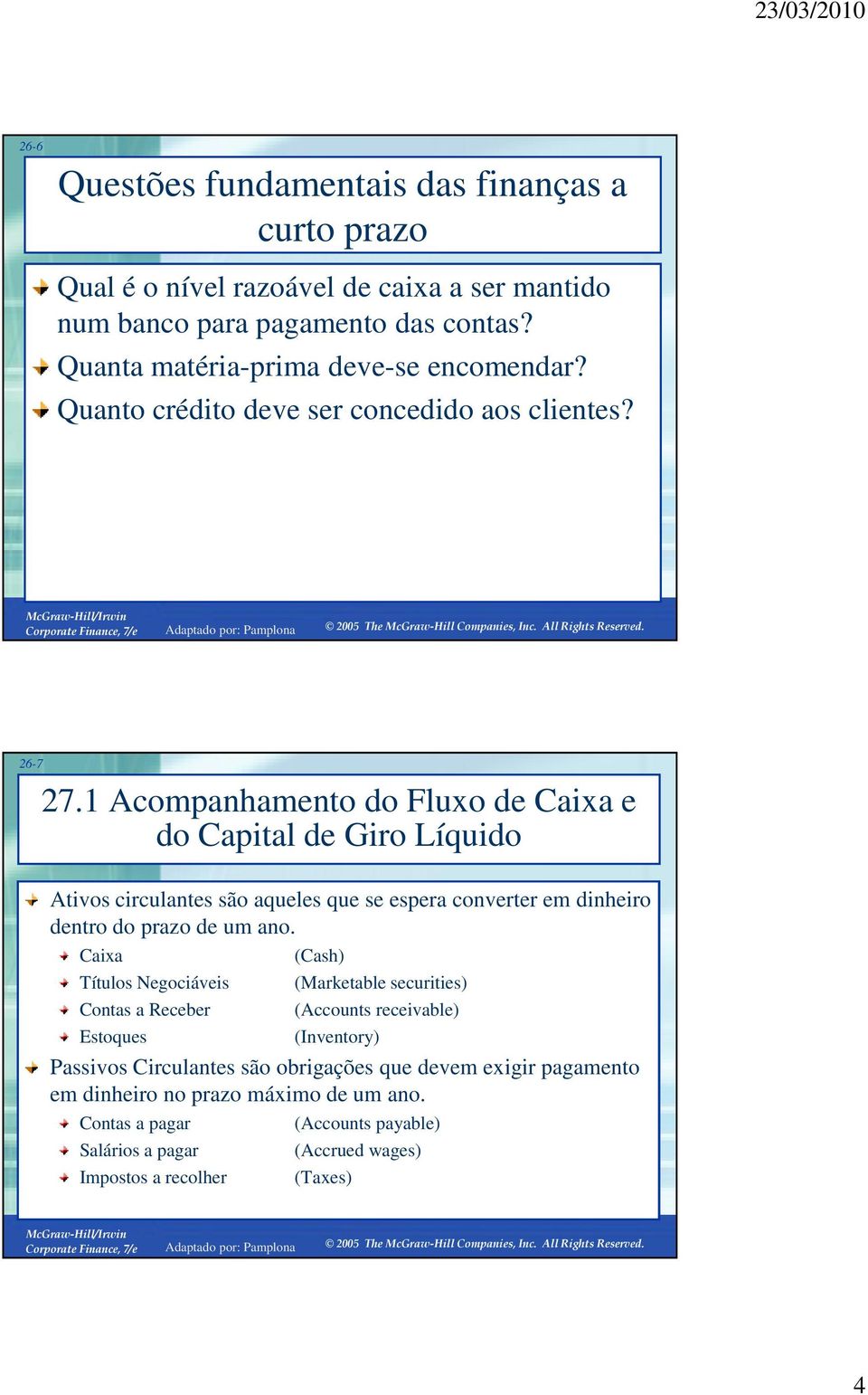 1 Acompanhamento do Fluxo de Caixa e do Capital de Giro Líquido Ativos circulantes são aqueles que se espera converter em dinheiro dentro do prazo de um ano.