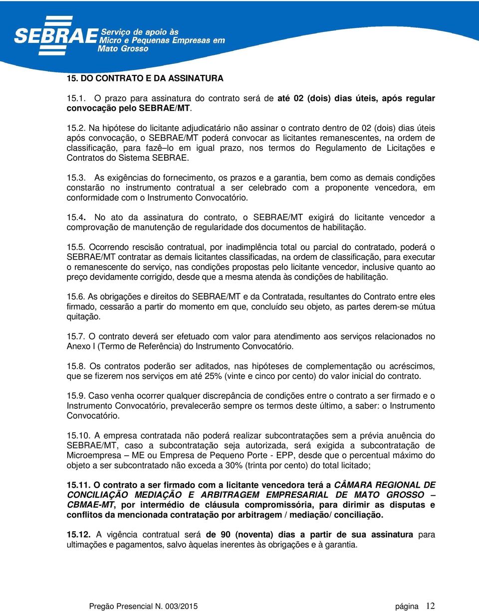 Na hipótese do licitante adjudicatário não assinar o contrato dentro de 02 (dois) dias úteis após convocação, o SEBRAE/MT poderá convocar as licitantes remanescentes, na ordem de classificação, para