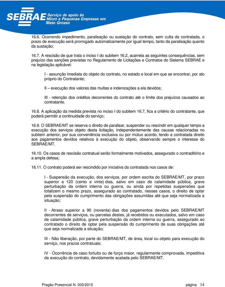 2, acarreta as seguintes consequências, sem prejuízo das sanções previstas no Regulamento de Licitações e Contratos do Sistema SEBRAE e na legislação aplicável: I - assunção imediata do objeto do