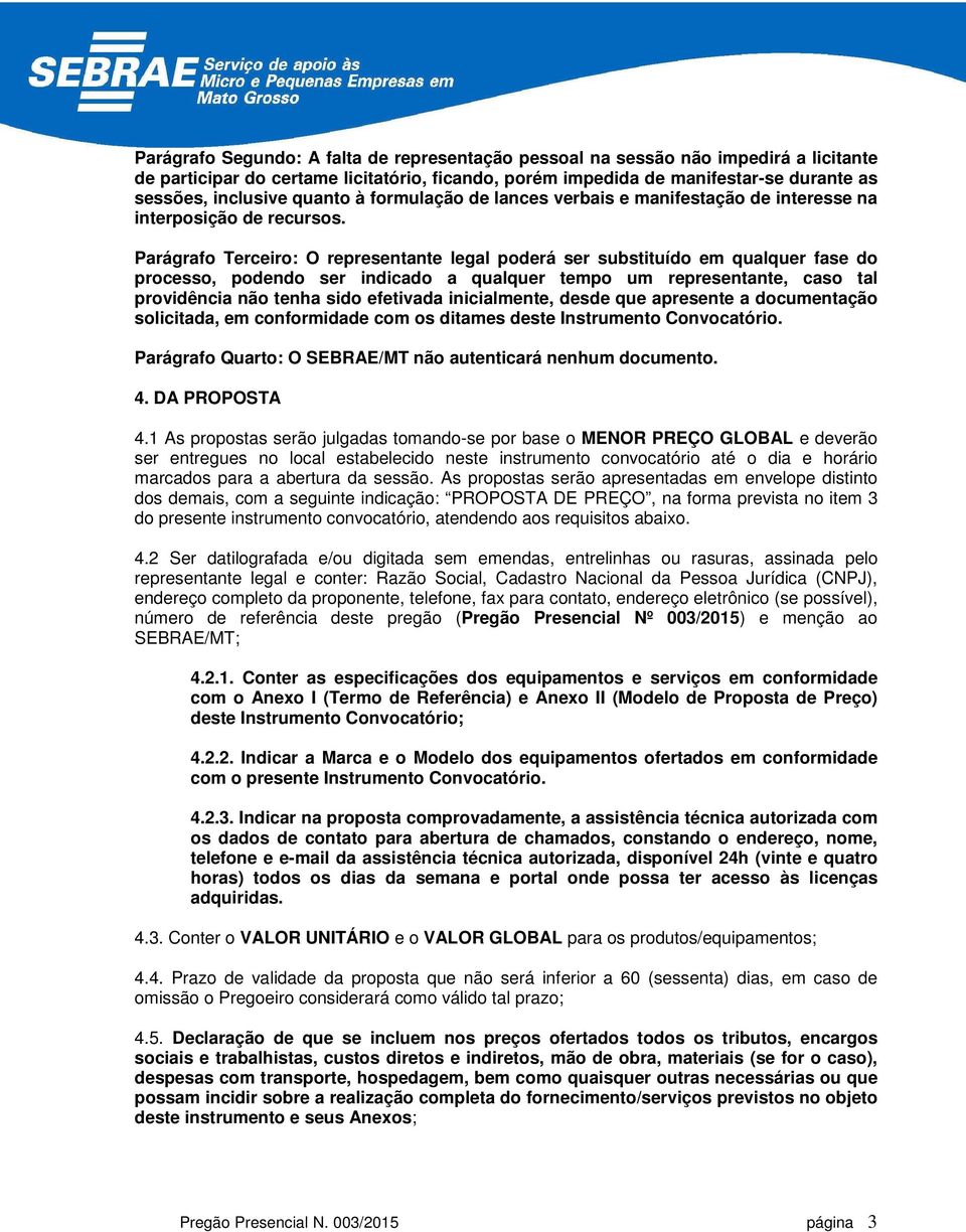 Parágrafo Terceiro: O representante legal poderá ser substituído em qualquer fase do processo, podendo ser indicado a qualquer tempo um representante, caso tal providência não tenha sido efetivada