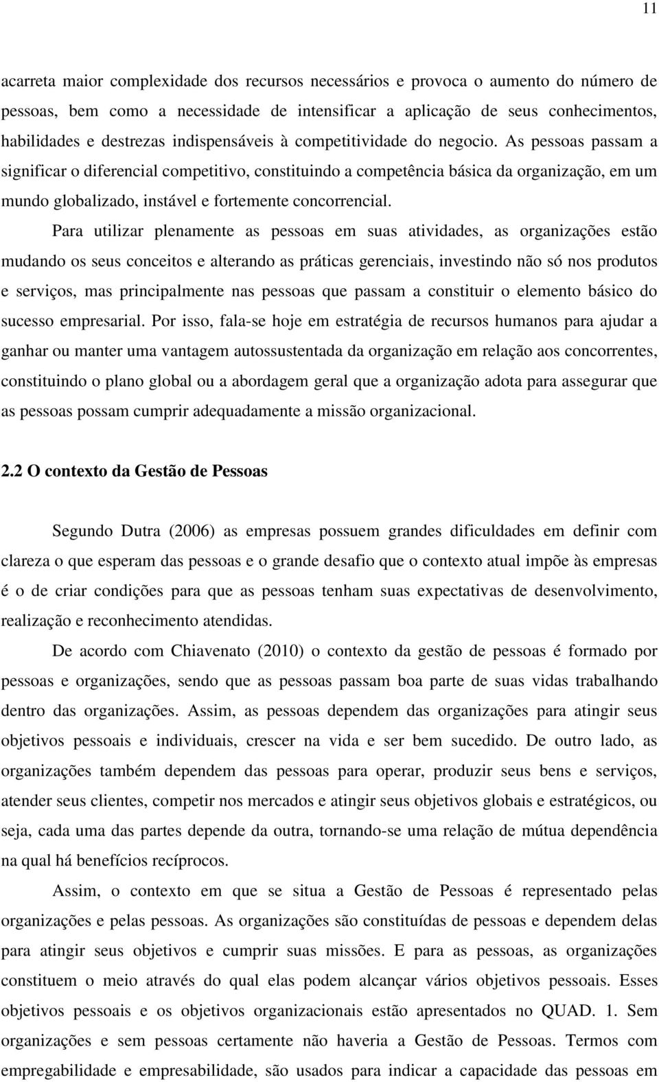 As pessoas passam a significar o diferencial competitivo, constituindo a competência básica da organização, em um mundo globalizado, instável e fortemente concorrencial.