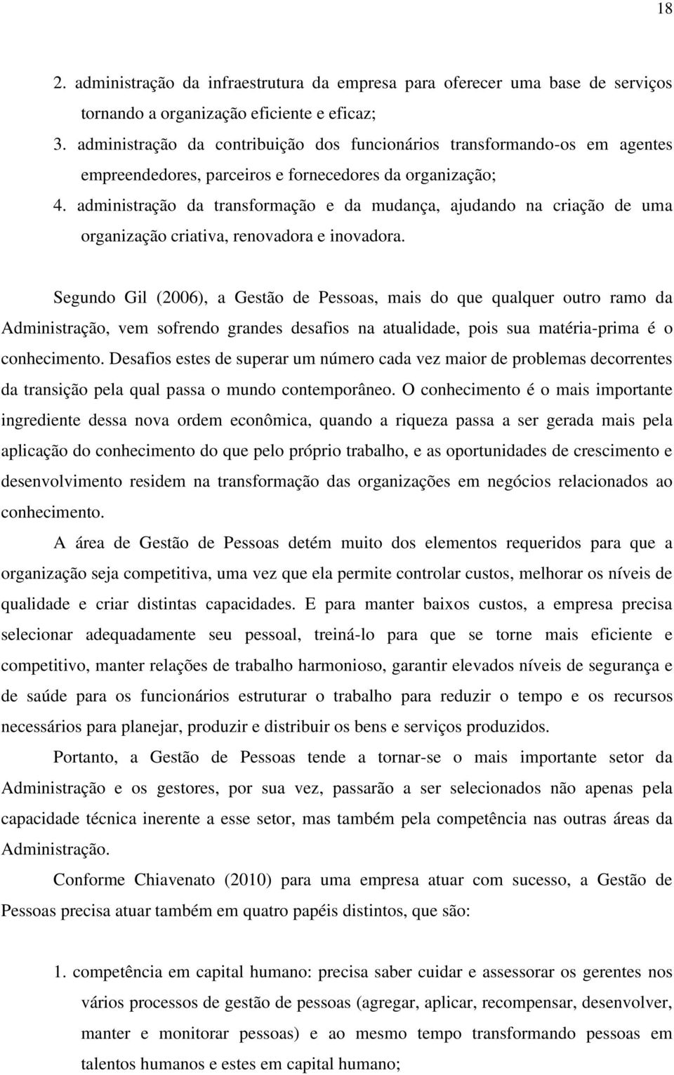 administração da transformação e da mudança, ajudando na criação de uma organização criativa, renovadora e inovadora.