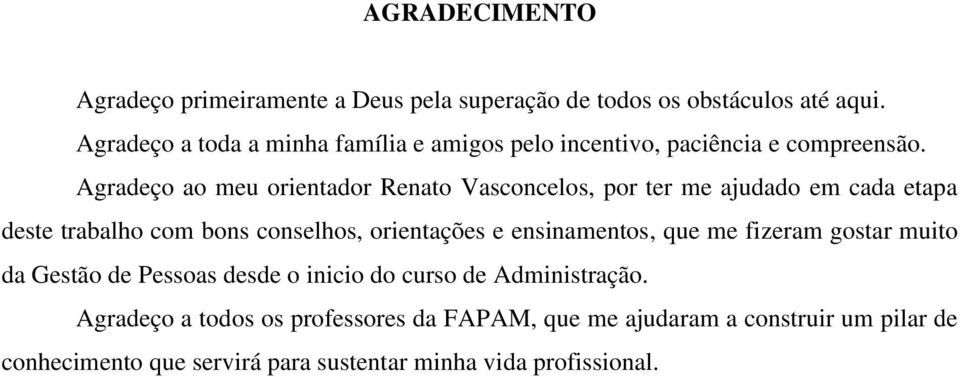 Agradeço ao meu orientador Renato Vasconcelos, por ter me ajudado em cada etapa deste trabalho com bons conselhos, orientações e