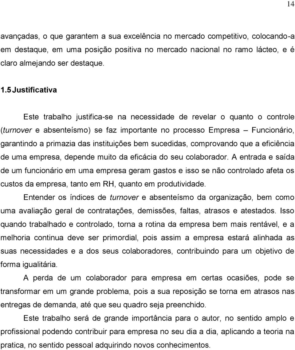 instituições bem sucedidas, comprovando que a eficiência de uma empresa, depende muito da eficácia do seu colaborador.