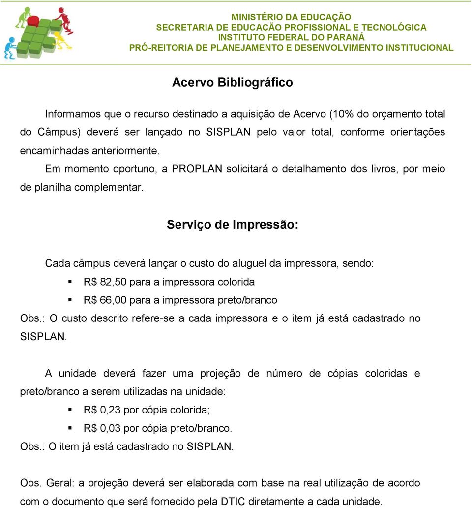 Serviço de Impressão: Cada câmpus deverá lançar o custo do aluguel da impressora, sendo: R$ 82,50 para a impressora colorida R$ 66,00 para a impressora preto/branco Obs.