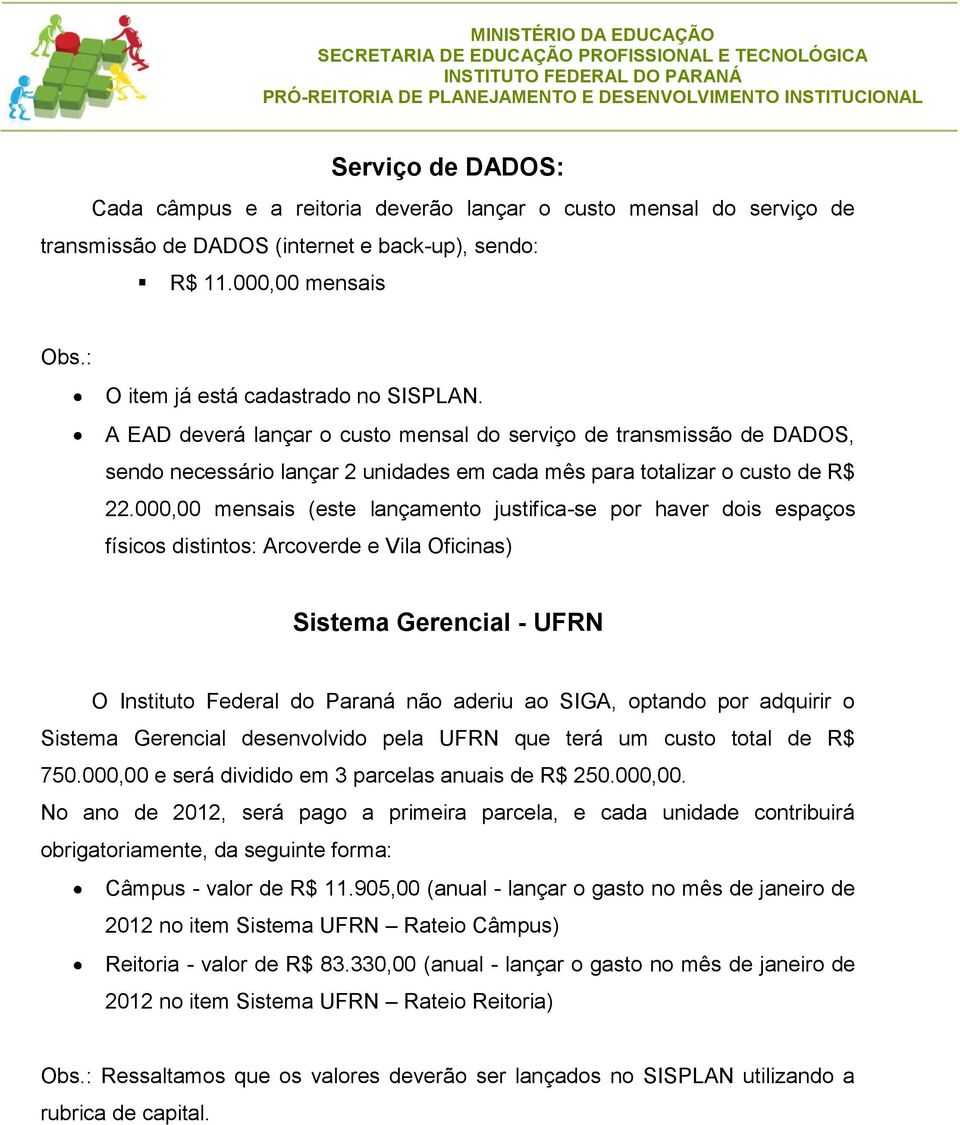 000,00 mensais (este lançamento justifica-se por haver dois espaços físicos distintos: Arcoverde e Vila Oficinas) Sistema Gerencial - UFRN O Instituto Federal do Paraná não aderiu ao SIGA, optando