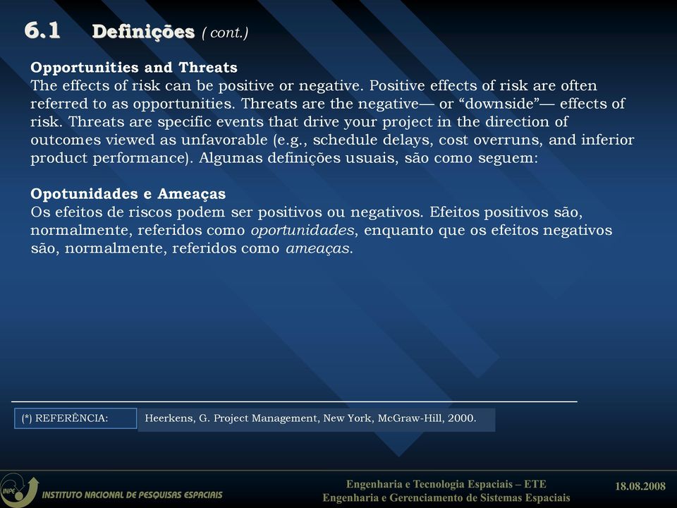 Algumas definições usuais, são como seguem: Opotunidades e Ameaças Os efeitos de riscos podem ser positivos ou negativos.