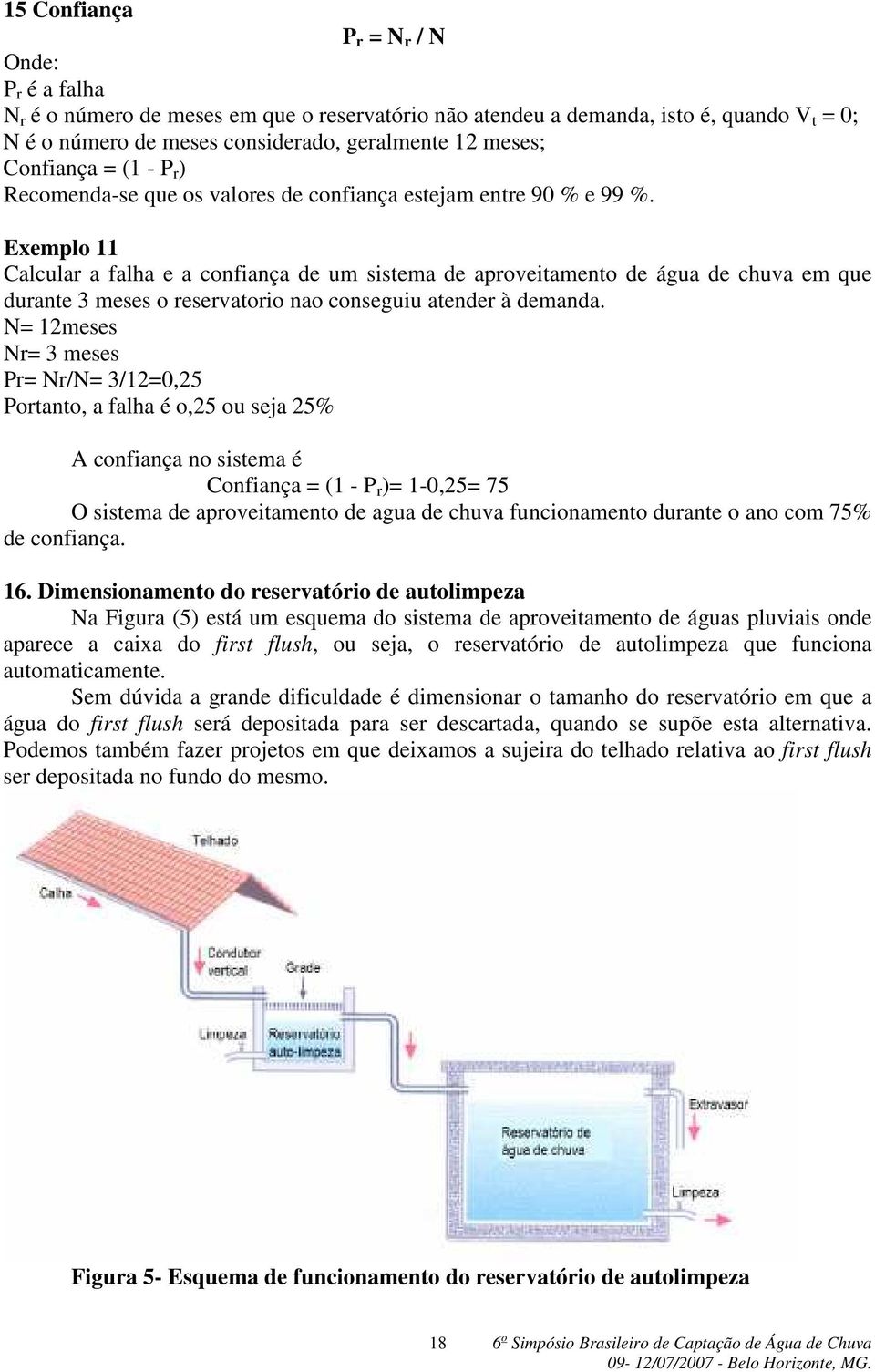 Exemplo 11 Calcular a falha e a confiança de um sistema de aproveitamento de água de chuva em que durante 3 meses o reservatorio nao conseguiu atender à demanda.