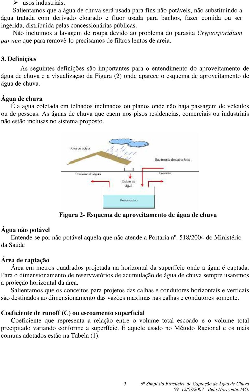 concessionárias públicas. Não incluimos a lavagem de roupa devido ao problema do parasita Cryptosporidium parvum que para removê-lo precisamos de filtros lentos de areia. 3.