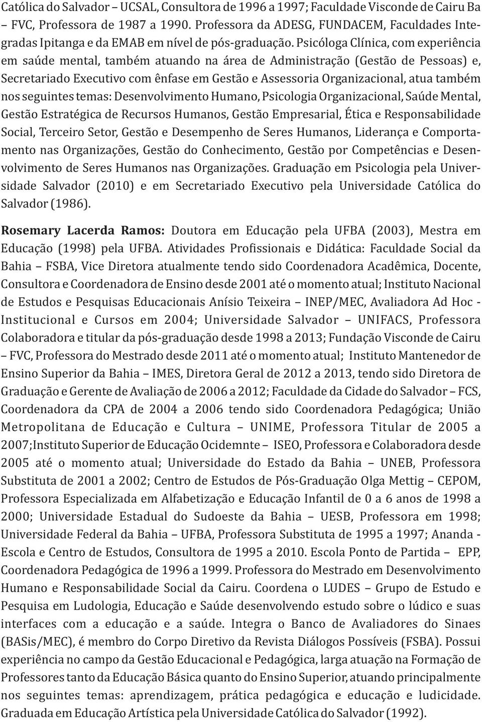 tems: Desenvolvimento Humno, Psicologi Orgnizcionl, Su de Mentl, Gest o Estrte gic de Recursos Humnos, Gest o Empresril, Etic e Responsbilidde Socil, Terceiro Setor, Gest o e Desempenho de Seres