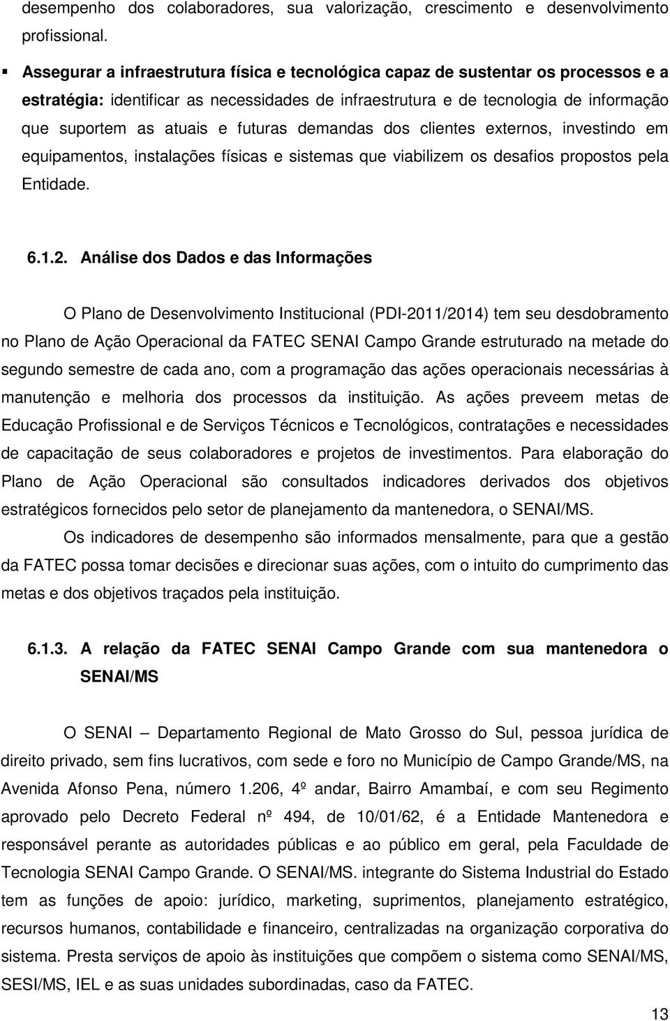 futuras demandas dos clientes externos, investindo em equipamentos, instalações físicas e sistemas que viabilizem os desafios propostos pela Entidade. 6.1.2.