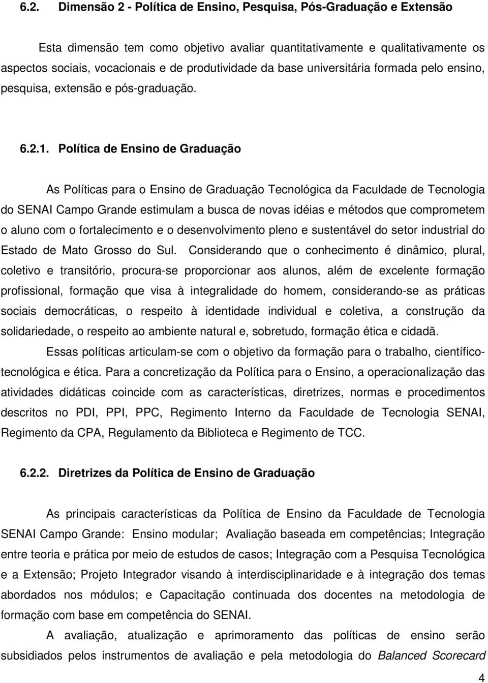 Política de Ensino de Graduação As Políticas para o Ensino de Graduação Tecnológica da Faculdade de Tecnologia do SENAI Campo Grande estimulam a busca de novas idéias e métodos que comprometem o