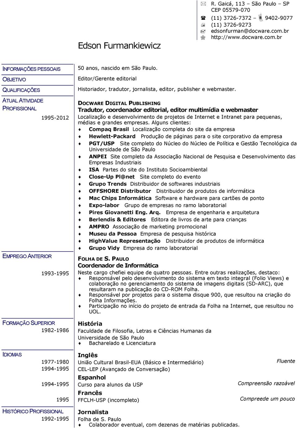 br 54BINFORMAÇÕES PESSOAIS 64BOBJETIVO 74BQUALIFICAÇÕES 84BATUAL ATIVIDADE PROFISSIONAL 94BEMPREGO ANTERIOR 1995-2012 1993-1995 05BFORMAÇÃO SUPERIOR 1982-1986 50 anos, nascido em São Paulo.