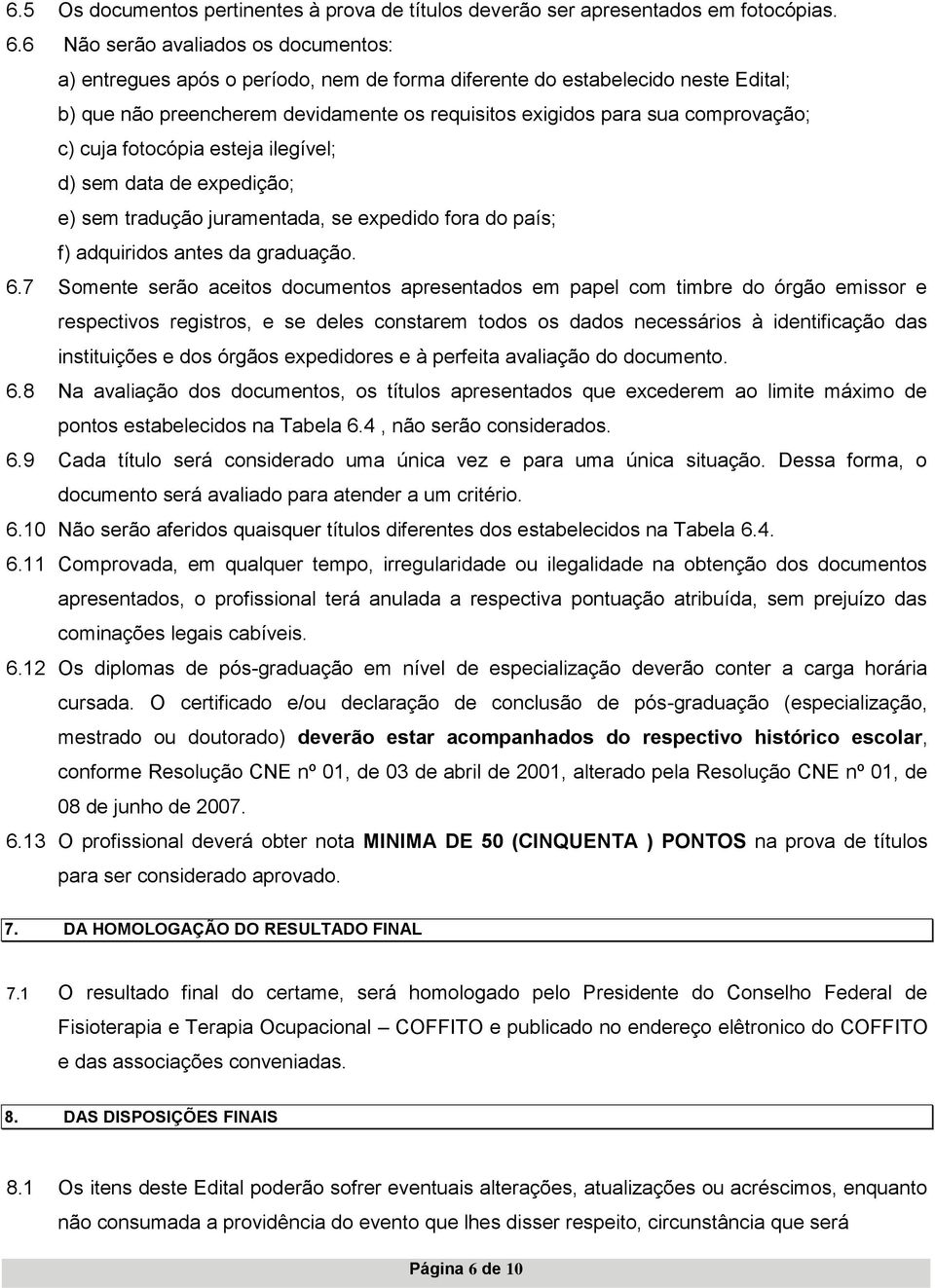 c) cuja fotocópia esteja ilegível; d) sem data de expedição; e) sem tradução juramentada, se expedido fora do país; f) adquiridos antes da graduação. 6.