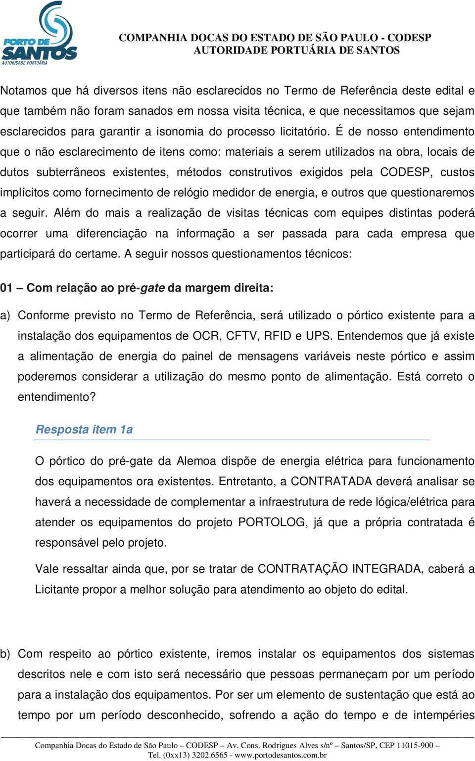 É de nosso entendimento que o não esclarecimento de itens como: materiais a serem utilizados na obra, locais de dutos subterrâneos existentes, métodos construtivos exigidos pela CODESP, custos