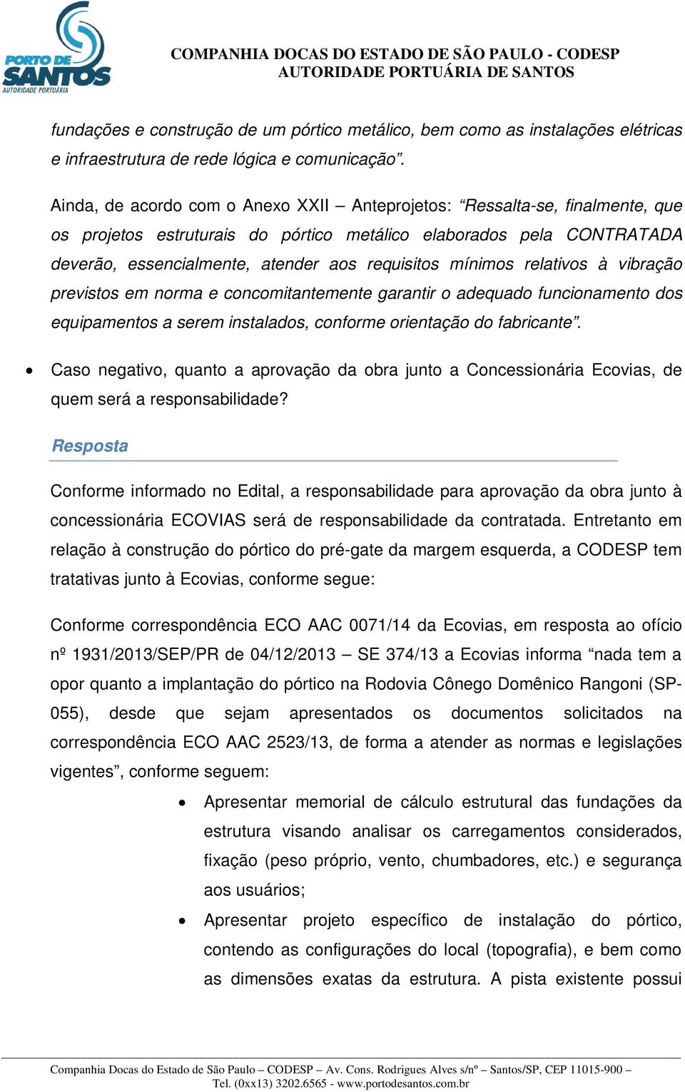 mínimos relativos à vibração previstos em norma e concomitantemente garantir o adequado funcionamento dos equipamentos a serem instalados, conforme orientação do fabricante.