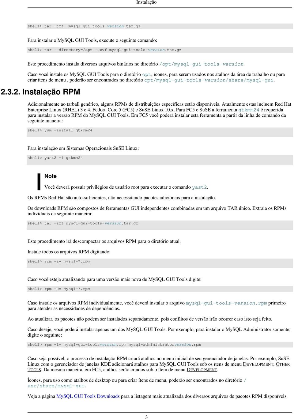 opt/mysql-gui-tools-version/share/mysql-gui. 2.3.2. Instalação RPM Adicionalmente ao tarball genérico, alguns RPMs de distribuições específicas estão disponíveis.