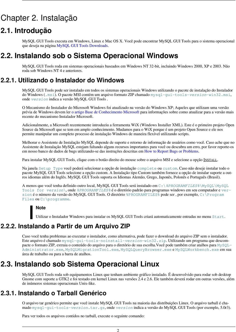 2. Instalando sob o Sistema Operacional Windows MySQL GUI Tools roda em sistemas operacionais baseados em Windows NT 32-bit, incluindo Windows 2000, XP e 2003. Não roda sob Windows NT 4 e anteriores.