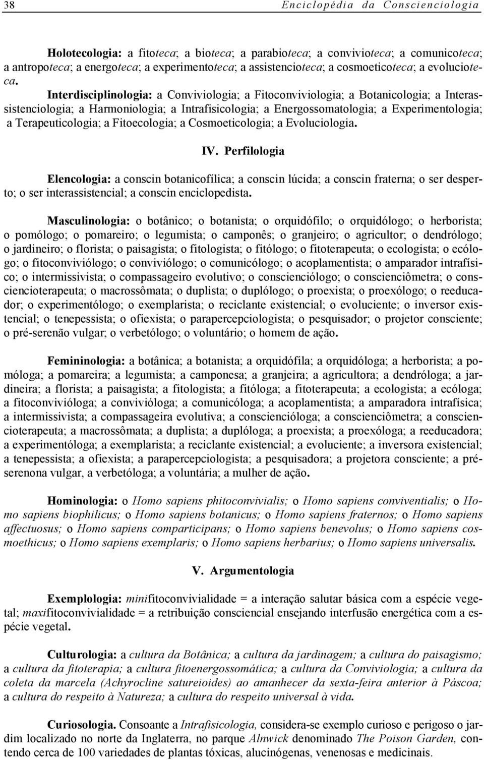 Interdisciplinologia: a Conviviologia; a Fitoconviviologia; a Botanicologia; a Interassistenciologia; a Harmoniologia; a Intrafisicologia; a Energossomatologia; a Experimentologia; a