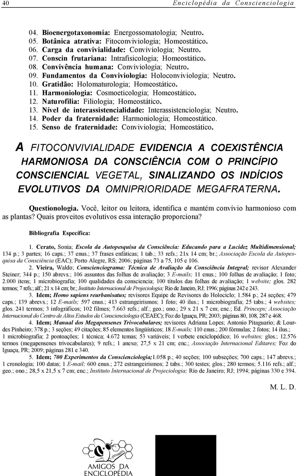 Gratidão: Holomaturologia; Homeostático. 11. Harmoniologia: Cosmoeticologia; Homeostático. 12. Naturofilia: Filiologia; Homeostático. 13.