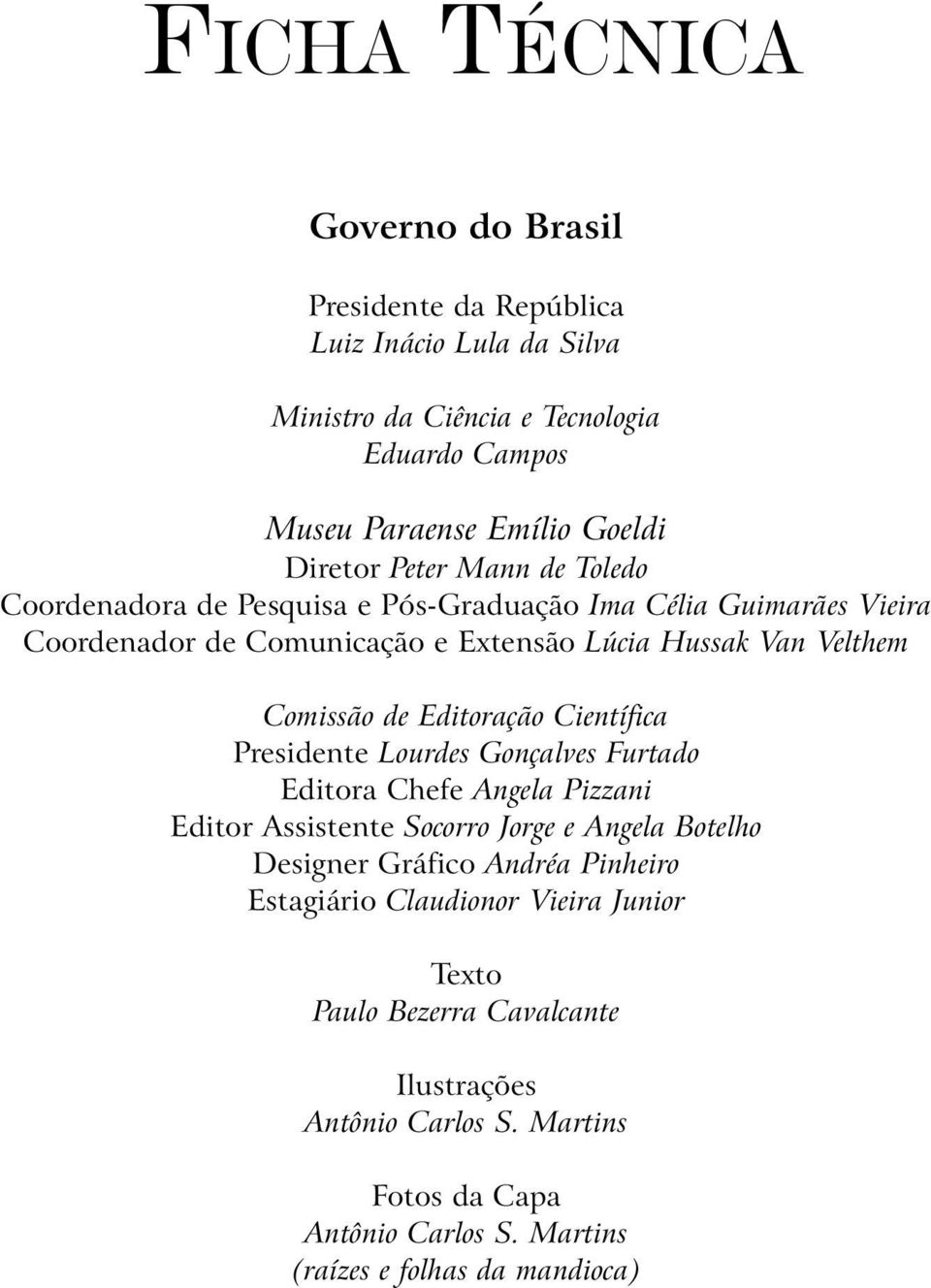 Editoração Científica Presidente Lourdes Gonçalves Furtado Editora Chefe Angela Pizzani Editor Assistente Socorro Jorge e Angela Botelho Designer Gráfico Andréa