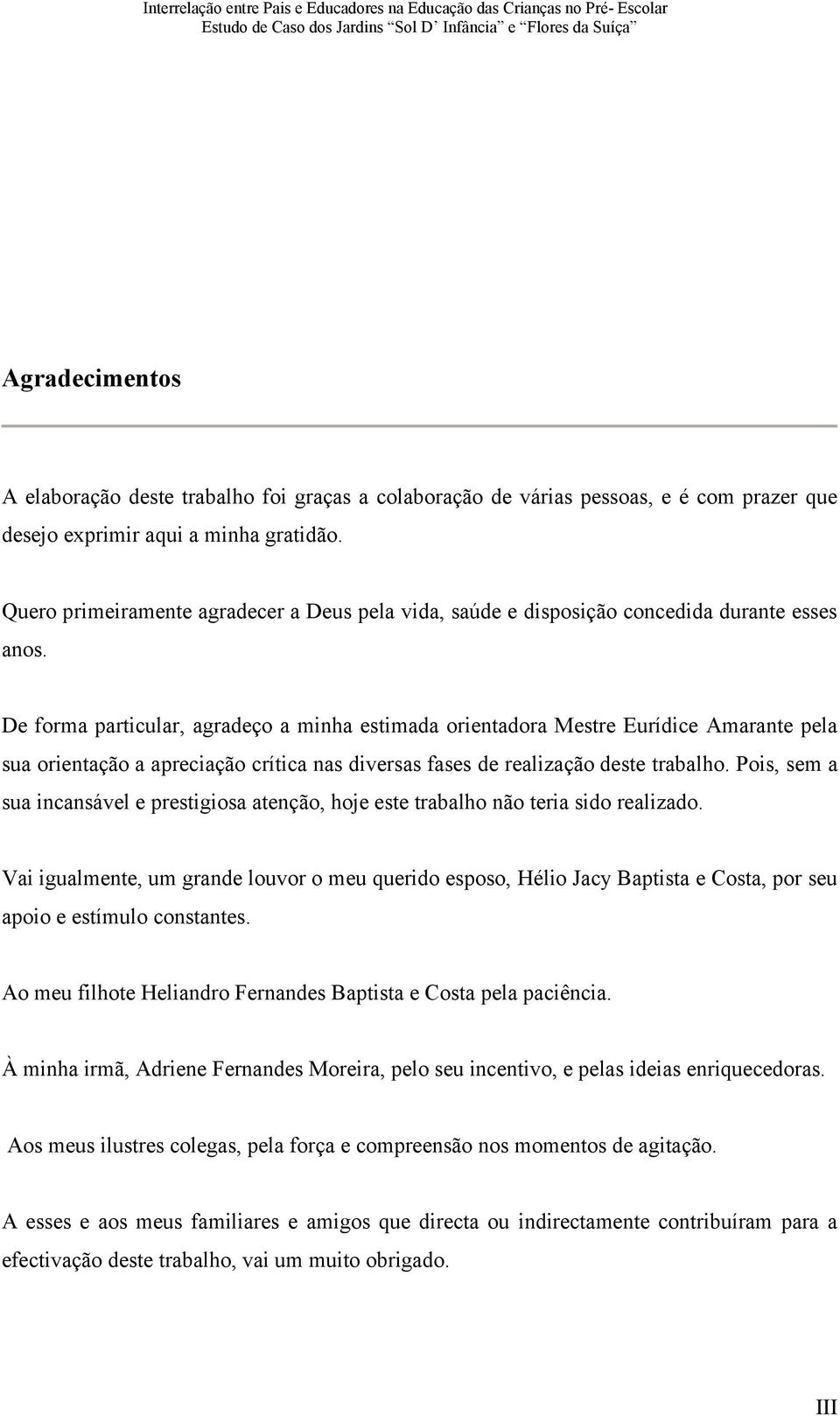 De forma particular, agradeço a minha estimada orientadora Mestre Eurídice Amarante pela sua orientação a apreciação crítica nas diversas fases de realização deste trabalho.