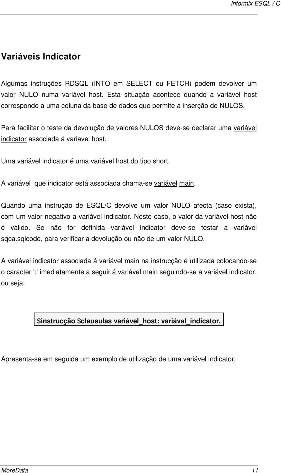 Para facilitar o teste da devolução de valores NULOS deve-se declarar uma variável indicator associada á variavel host. Uma variável indicator é uma variável host do tipo short.