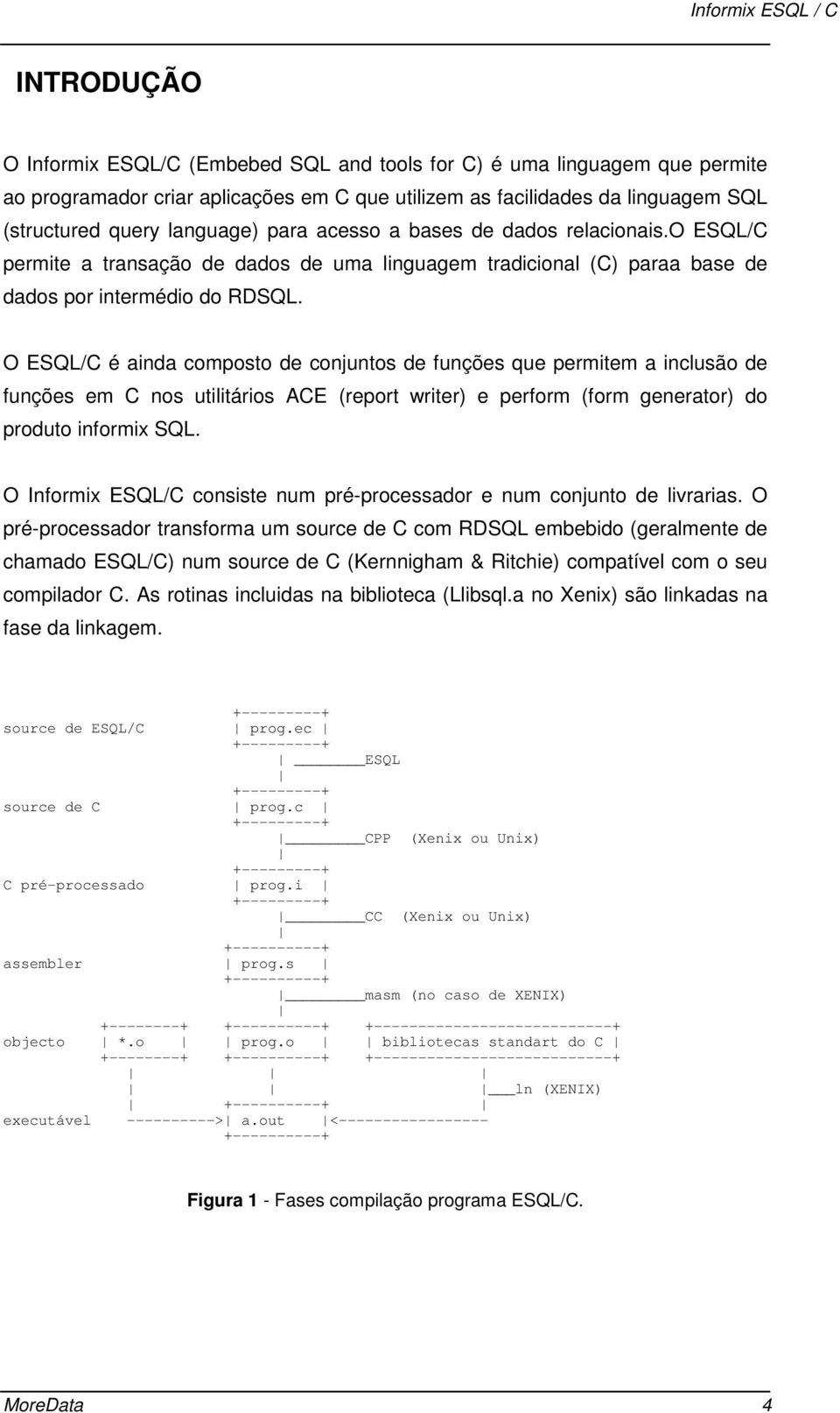 O ESQL/C é ainda composto de conjuntos de funções que permitem a inclusão de funções em C nos utilitários ACE (report writer) e perform (form generator) do produto informix SQL.