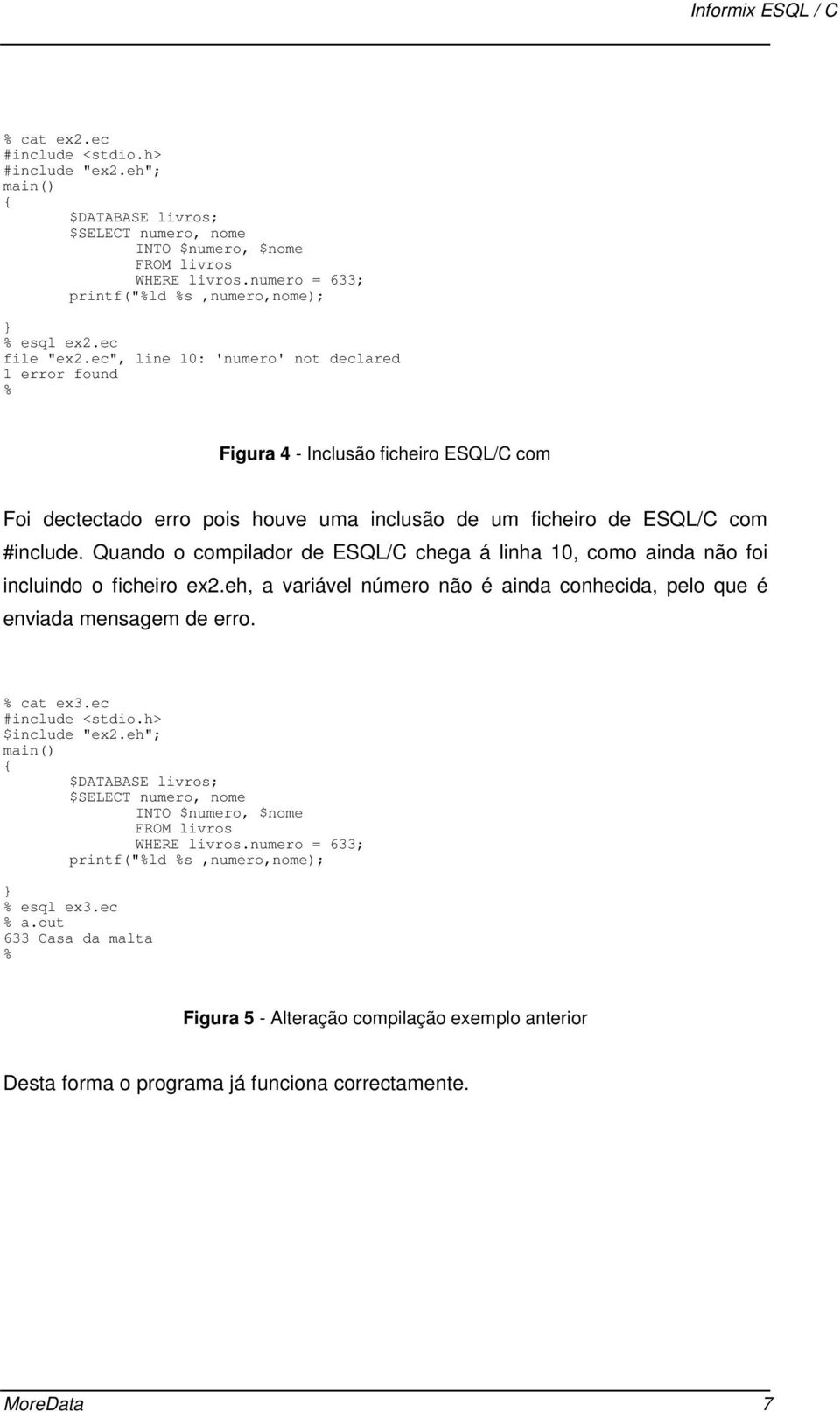 Quando o compilador de ESQL/C chega á linha 10, como ainda não foi incluindo o ficheiro ex2.eh, a variável número não é ainda conhecida, pelo que é enviada mensagem de erro. % cat ex3.