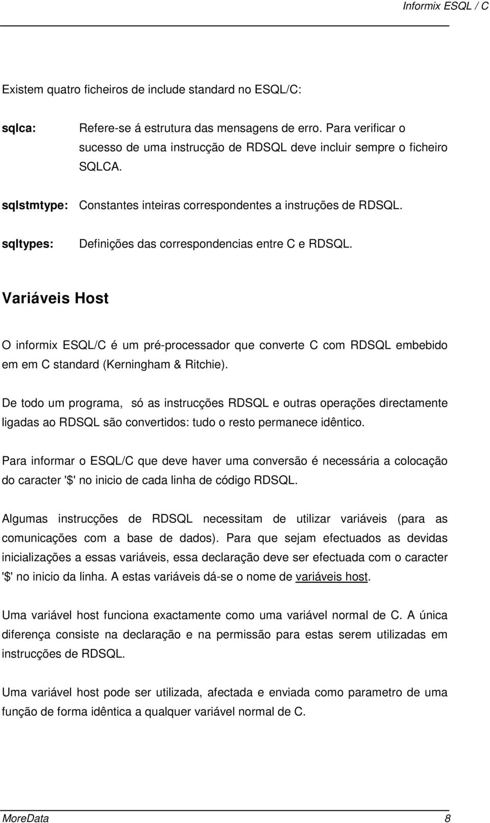 Variáveis Host O informix ESQL/C é um pré-processador que converte C com RDSQL embebido em em C standard (Kerningham & Ritchie).