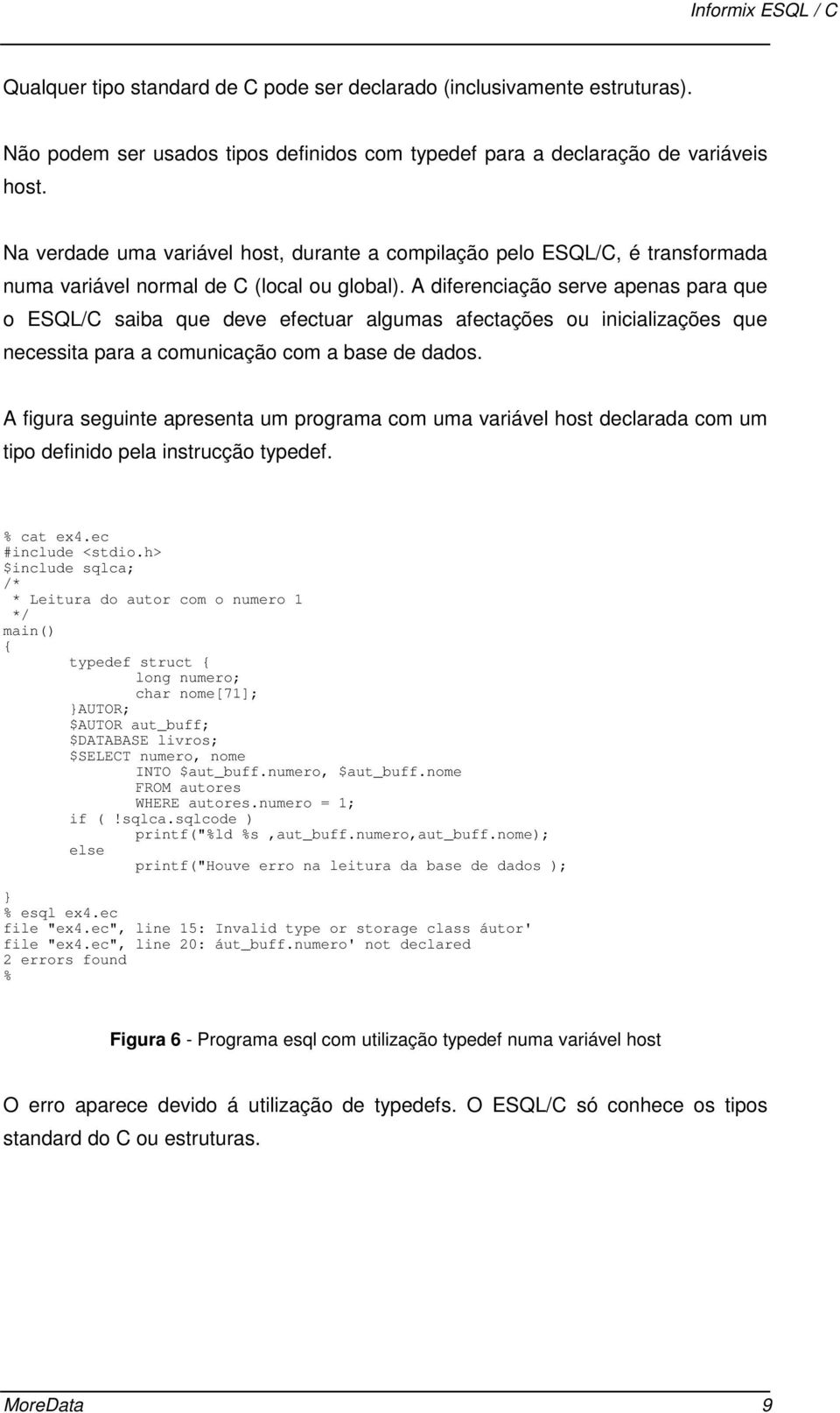 A diferenciação serve apenas para que o ESQL/C saiba que deve efectuar algumas afectações ou inicializações que necessita para a comunicação com a base de dados.