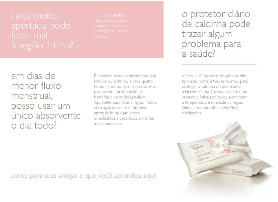 É essencial trocar o absorvente, seja interno ou externo, a cada quatro horas mesmo com fluxo discreto para evitar a proliferação de bactérias e odor desagradável.