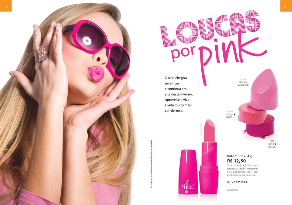 rosa pin-up (20511) rosa chiclete (20510) As cores dos produtos podem sofrer alteração na impressão.