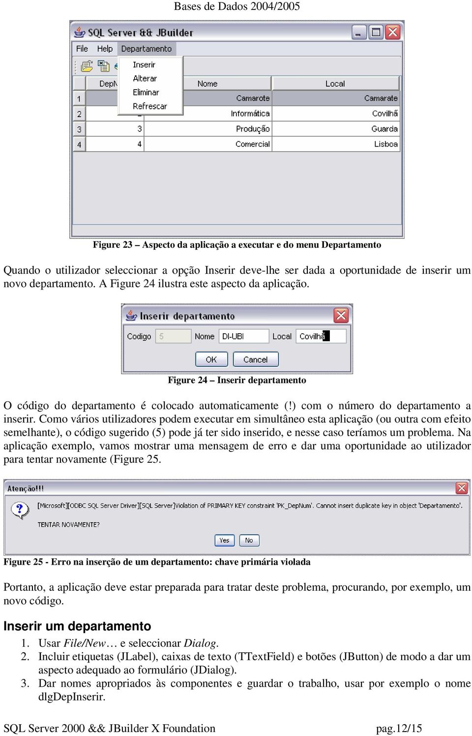 Como vários utilizadores podem executar em simultâneo esta aplicação (ou outra com efeito semelhante), o código sugerido (5) pode já ter sido inserido, e nesse caso teríamos um problema.